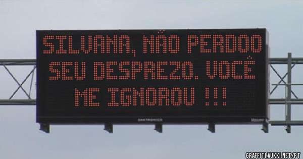SILVANA, NÃO PERDOO SEU DESPREZO. VOCÊ ME IGNOROU !!!