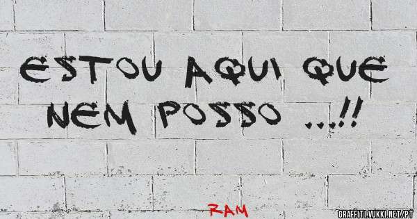Estou aqui que nem posso ...!!