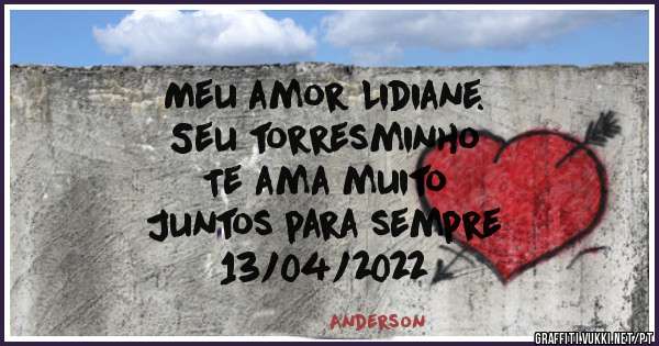 Meu amor Lidiane.
Seu torresminho
Te ama muito

Juntos para sempre
13/04/2022