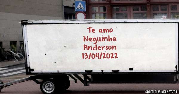Te amo
Neguinha
Anderson
13/04/2022