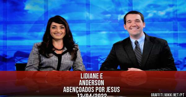 LIDIANE e
ANDERSON
Abençoados por Jesus
13/04/2022