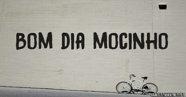 Bom dia mocinho 
