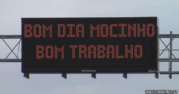Bom dia mocinho 
Bom trabalho 