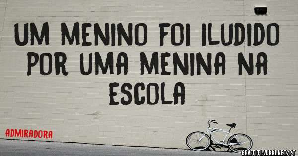 Um menino foi iludido por uma menina na escola