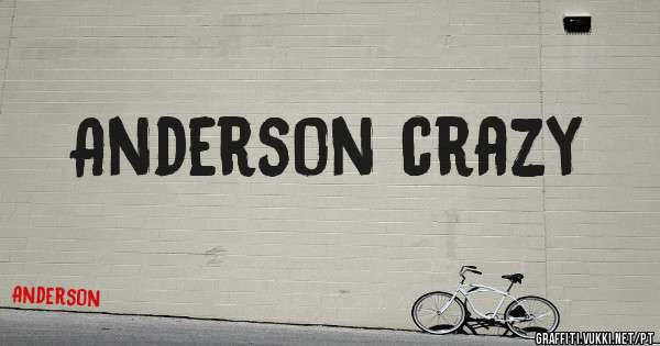 Anderson crazy 
