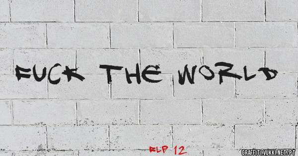 Fuck the world