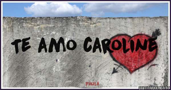 Te amo caroline