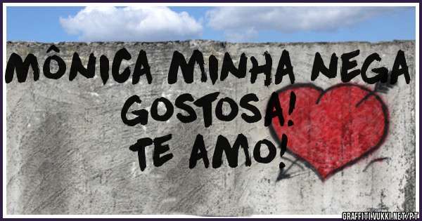 Mônica minha nega gostosa!
Te amo!