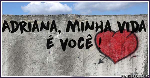 Adriana, minha vida é você !