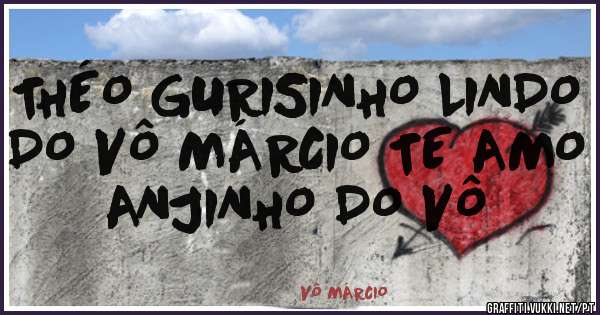 THÉO GURISINHO LINDO DO VÔ MÁRCIO TE AMO ANJINHO DO VÔ