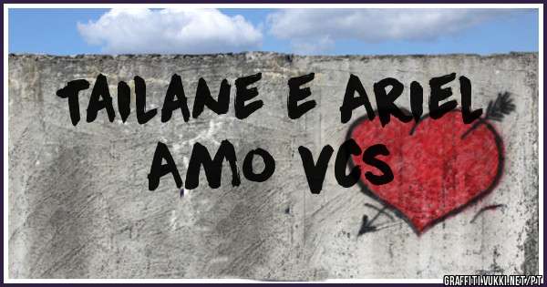 Tailane e Ariel 
Amo vcs