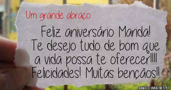 Feliz aniversário Marida! 
Te desejo tudo de bom que a vida possa te oferecer!!!! 
Felicidades! Muitas bençãos!!