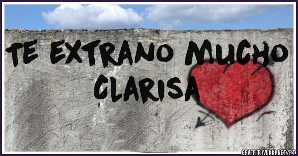Te extrano mucho Clarisa