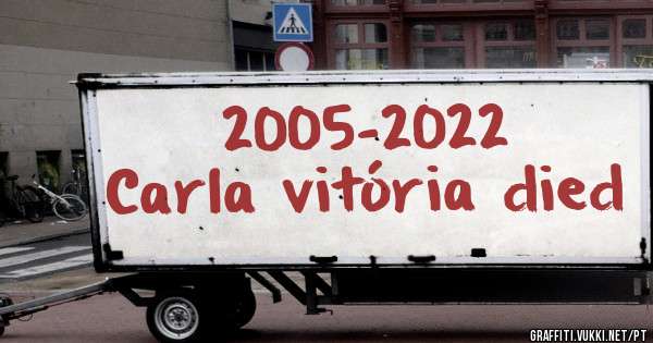 2005-2022
Carla vitória died 
