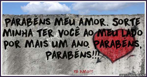 Parabéns meu amor. Sorte minha ter você ao meu lado por mais um ano. Parabéns, Parabéns!!!