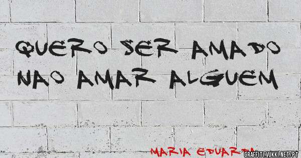 quero ser amado nao amar alguem 