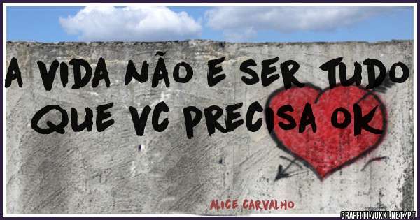 a vida não e ser tudo que vc precisa ok