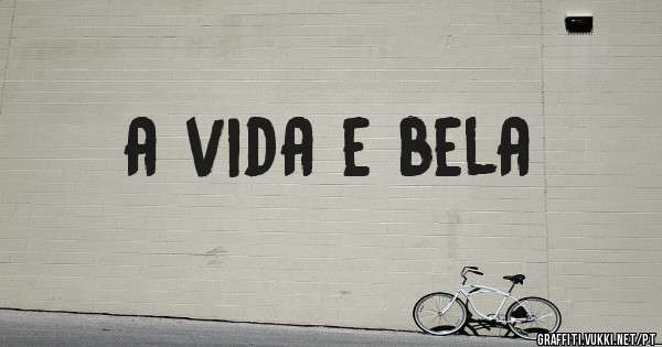 a vida e bela
