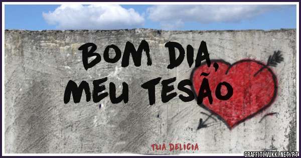 Bom dia,

Meu tesão 