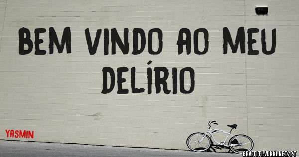 bem vindo ao meu delírio