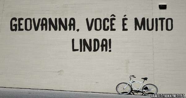 Geovanna, você é muito linda!