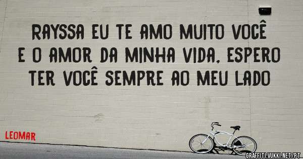 Rayssa eu te amo muito você e o amor da minha vida, espero ter você sempre ao meu lado 