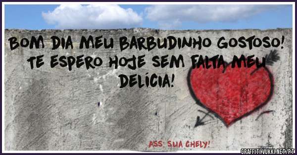 Bom dia meu barbudinho gostoso! 
Te espero hoje sem falta meu delícia!