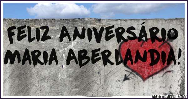 Feliz Aniversário Maria Aberlandia!