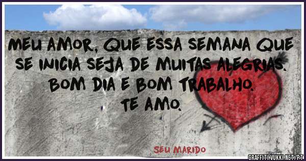 Meu amor, que essa semana que se inicia seja de muitas alegrias.
Bom dia e bom trabalho. 
Te amo.