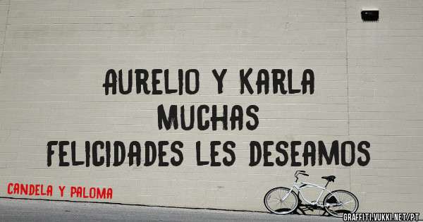                                                      Aurelio y Karla
                                 Muchas Felicidades les deseamos 
