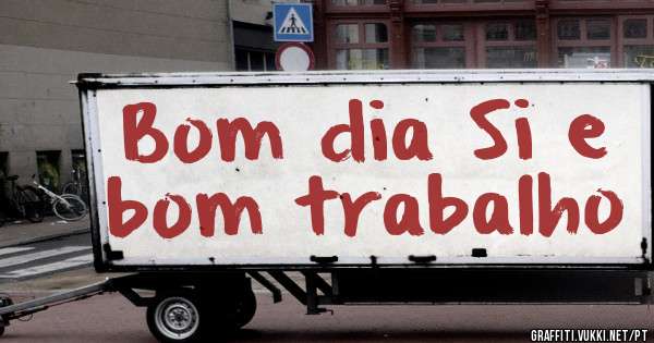 Bom dia Si e bom trabalho 