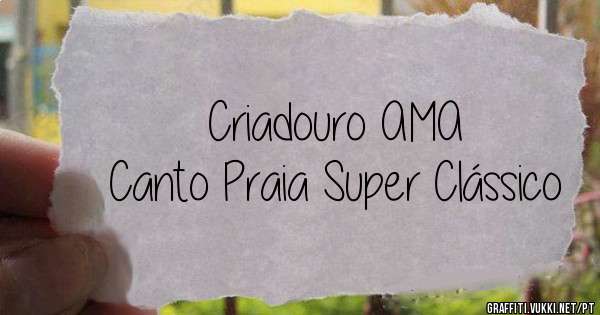 Criadouro AMA
Canto Praia Super Clássico