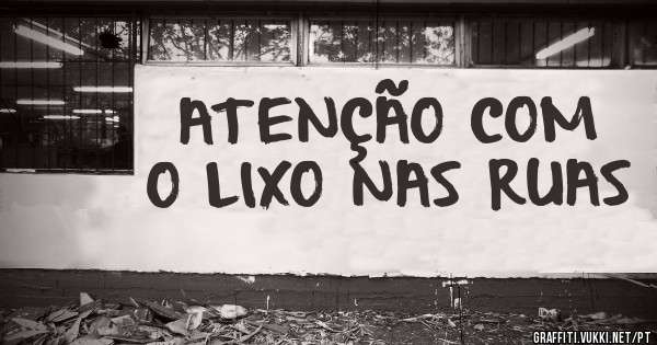 ATENÇÃO COM O LIXO NAS RUAS