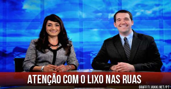 ATENÇÃO COM O LIXO NAS RUAS