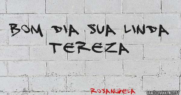 Bom dia sua linda Tereza