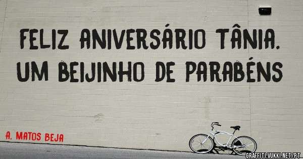 Feliz aniversário Tânia. Um beijinho de parabéns