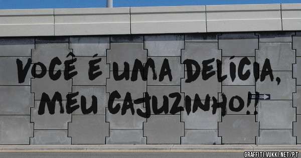 Você é uma delícia, meu cajuzinho!!