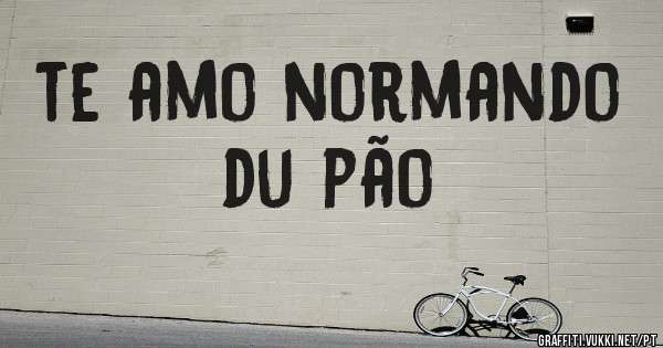 te amo normando du pão