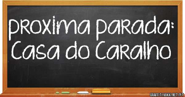 proxima parada: Casa do Caralho