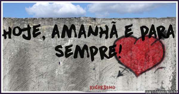 Hoje, amanhã e para sempre! 
