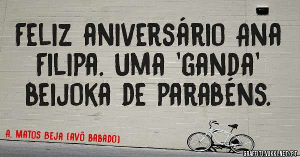 Feliz aniversário Ana Filipa. Uma 'ganda' beijoka de parabéns.
