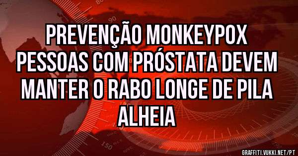 prevenção monkeypox 
pessoas com próstata devem manter o rabo longe de pila alheia