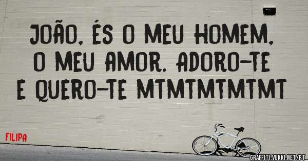 João, és o meu homem, o meu amor. Adoro-te e quero-te mtmtmtmtmt