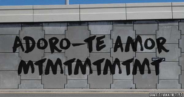 Adoro-te amor
Mtmtmtmtmt