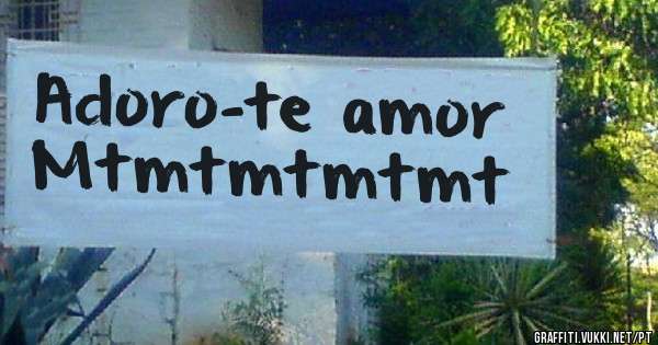 Adoro-te amor
Mtmtmtmtmt