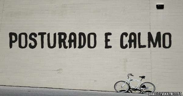 Posturado e Calmo