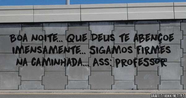 Boa noite... Que Deus te abençoe imensamente... Sigamos firmes na caminhada... Ass: pRoFeSsOr