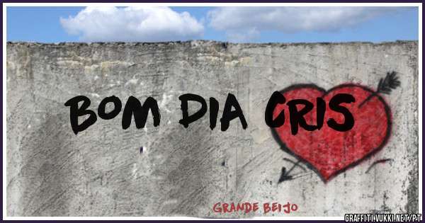 BOM DIA CRIS 