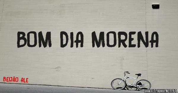 BOM DIA MORENA 