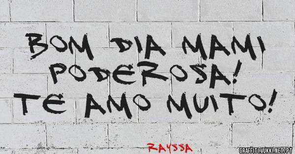 Bom dia mami poderosa!
Te amo muito!